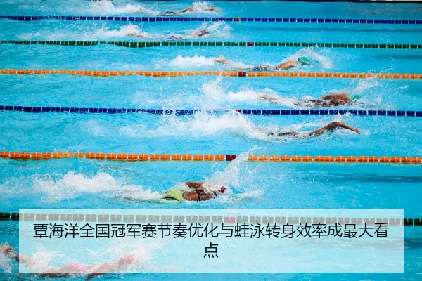 覃海洋全国冠军赛节奏优化与蛙泳转身效率成最大看点 | WuKongSports
