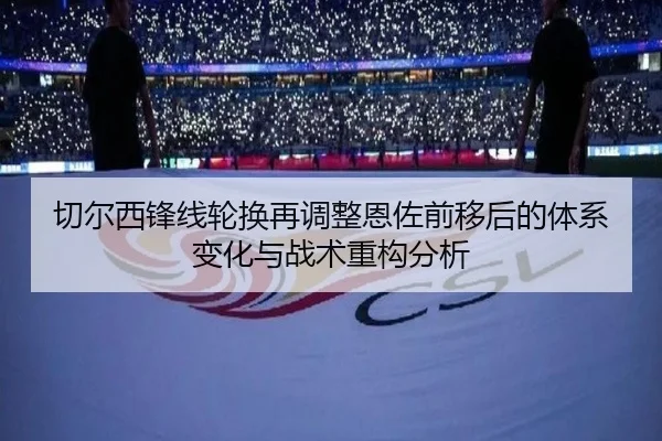切尔西锋线轮换再调整恩佐前移后的体系变化与战术重构分析（WuKongSports）